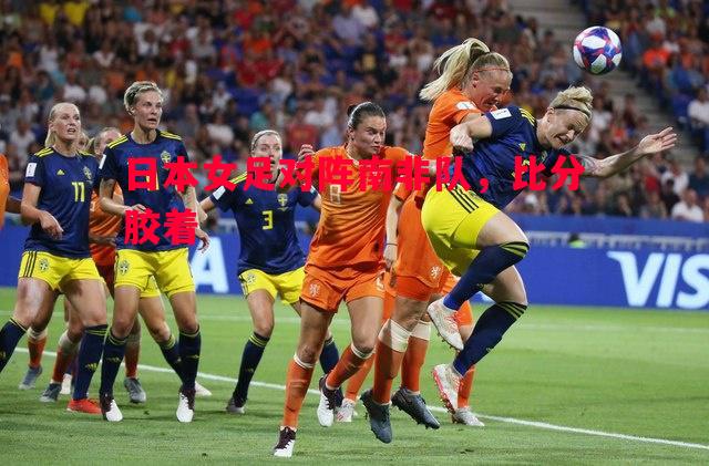 英国威廉希尔-日本女足对阵南非队，比分胶着
