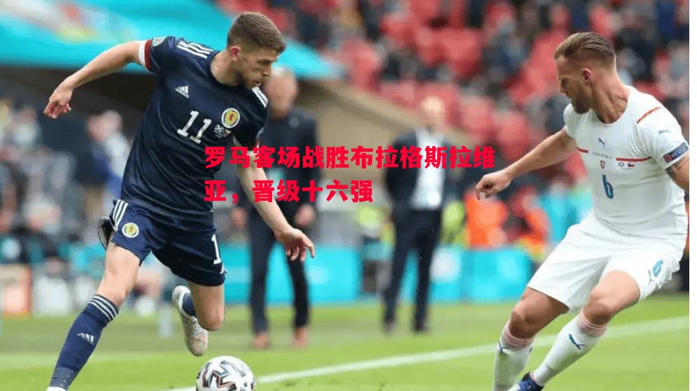 英国威廉希尔-罗马客场战胜布拉格斯拉维亚，晋级十六强