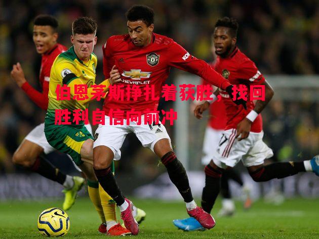 威廉希尔app-伯恩茅斯挣扎着获胜，找回胜利自信向前冲