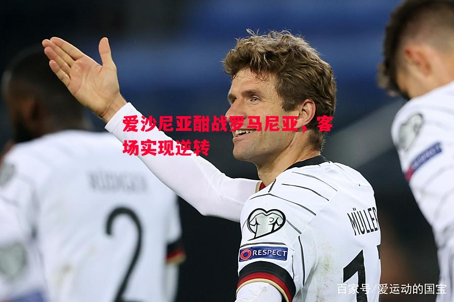 英国威廉希尔-爱沙尼亚酣战罗马尼亚，客场实现逆转