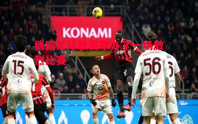 德国足球联赛举办了一场激烈比赛
