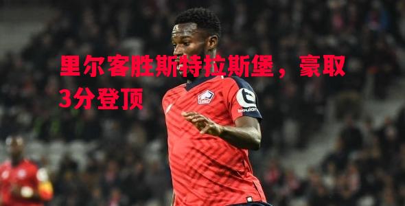 威廉希尔中文站-里尔客胜斯特拉斯堡，豪取3分登顶