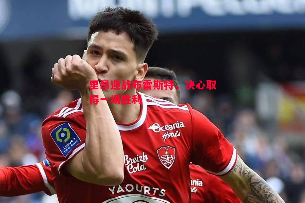 威廉希尔官网-里昂迎战布雷斯特，决心取得一场胜利