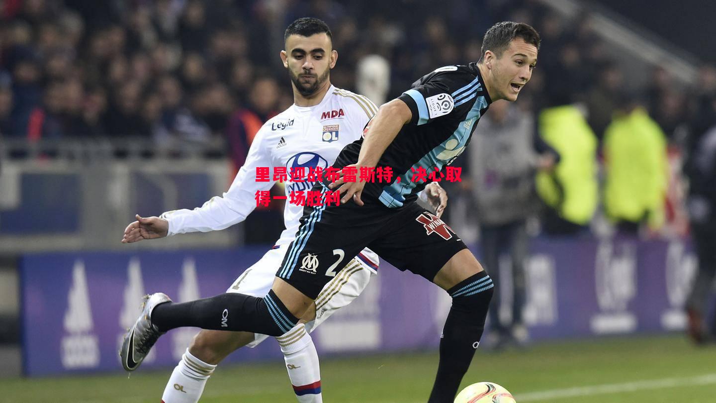 里昂迎战布雷斯特,决心取得一场胜利 里昂迎战布雷斯特,决心取得一场胜利